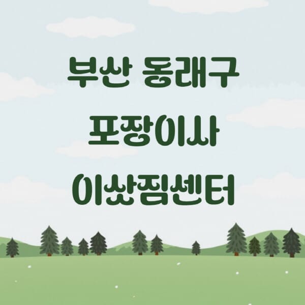 부산-동래구-포장이사-이삿짐센터-업체-추천-잘하는-곳-비용-저렴한-곳-싼-곳-유명한-곳