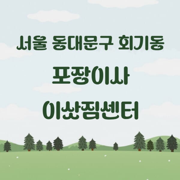 서울-동대문구-회기동-포장이사-이삿짐센터-업체-추천-잘하는-곳-비용-저렴한-곳-싼-곳-유명한-곳