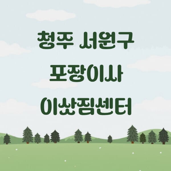 청주-서원구-포장이사-이삿짐센터-업체-추천-잘하는-곳-비용-저렴한-곳-싼-곳-유명한-곳